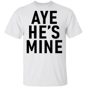 Aye He's Mine T-Shirt