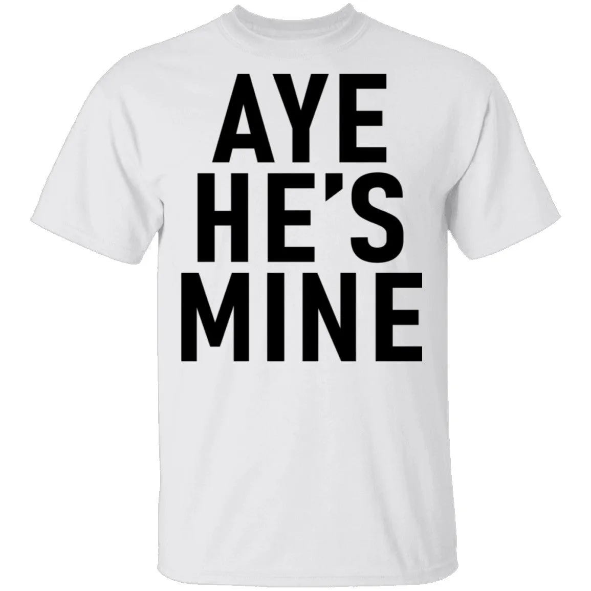 Aye He's Mine T-Shirt