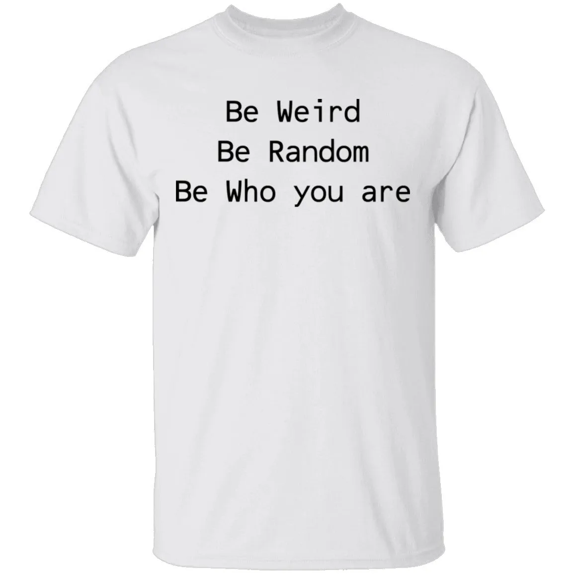 Be Weird Be Random Be Who You Are T-Shirt