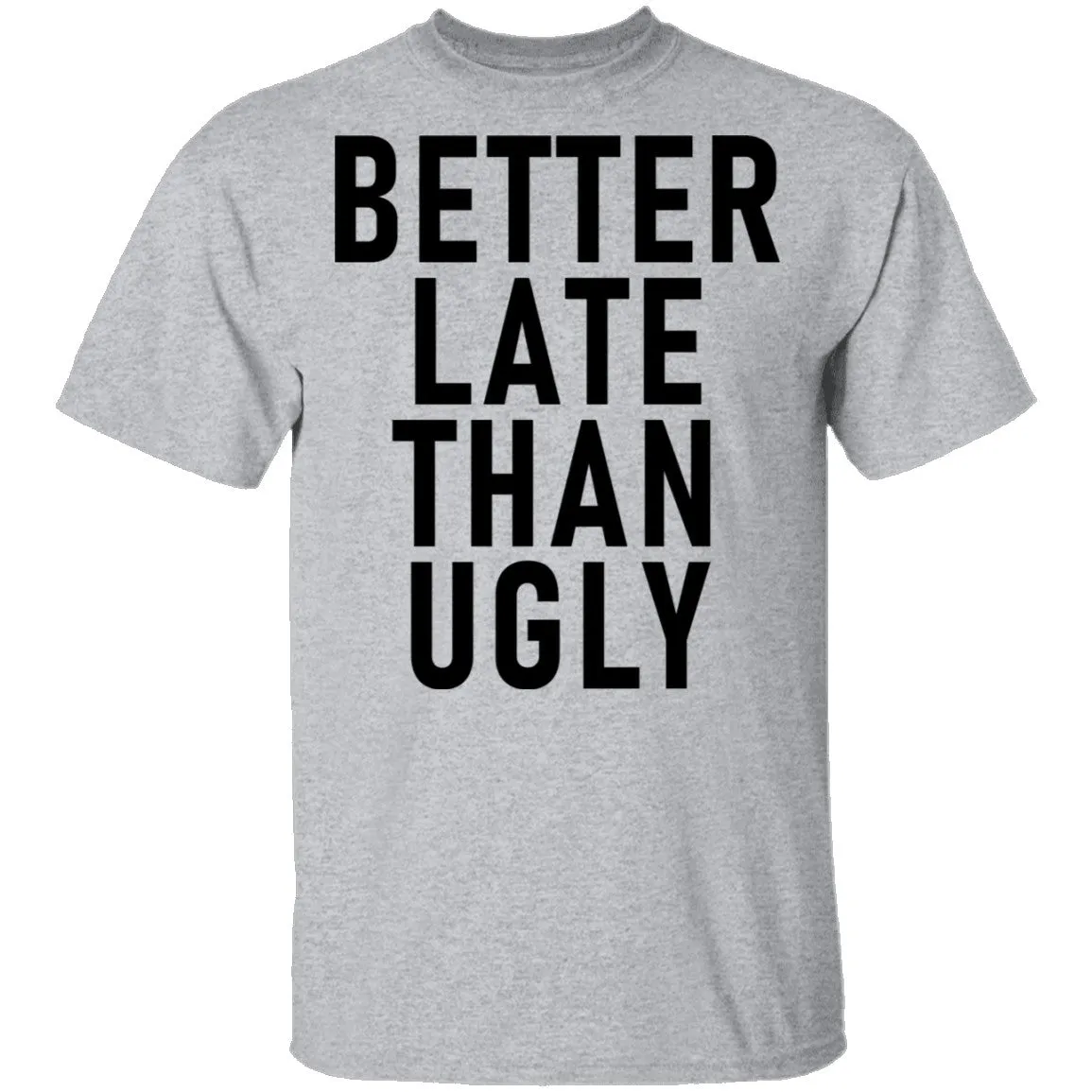 Better Late Than Ugly T-Shirt