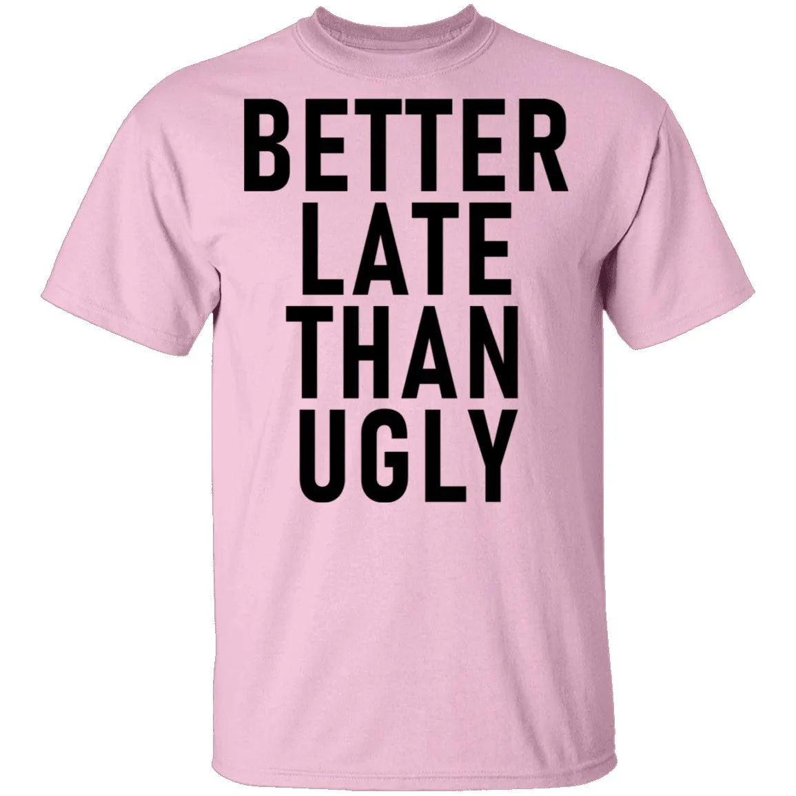 Better Late Than Ugly T-Shirt