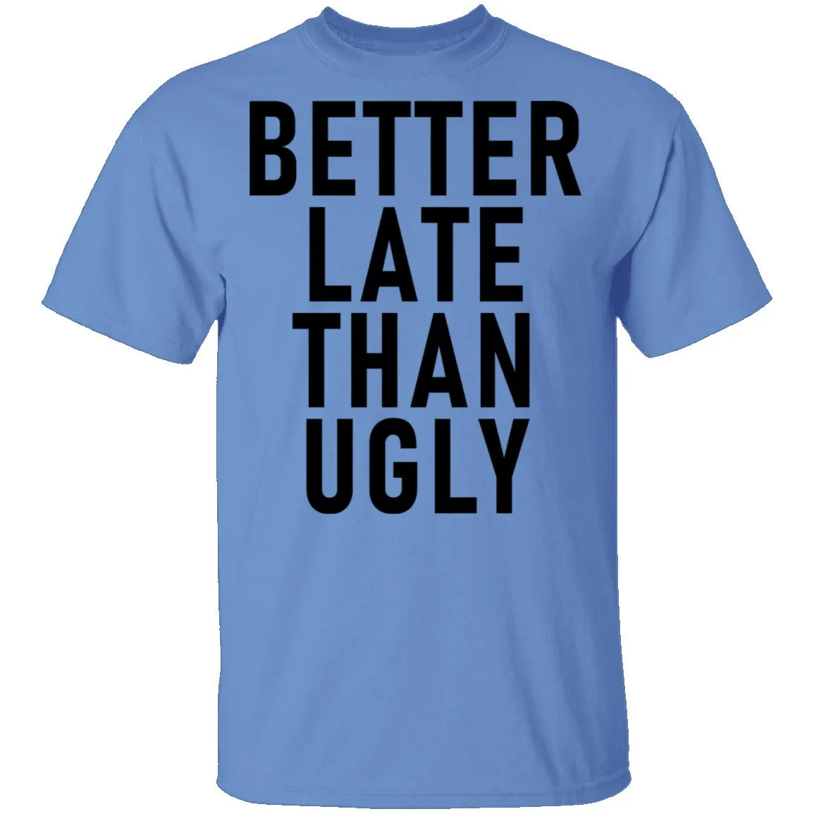 Better Late Than Ugly T-Shirt