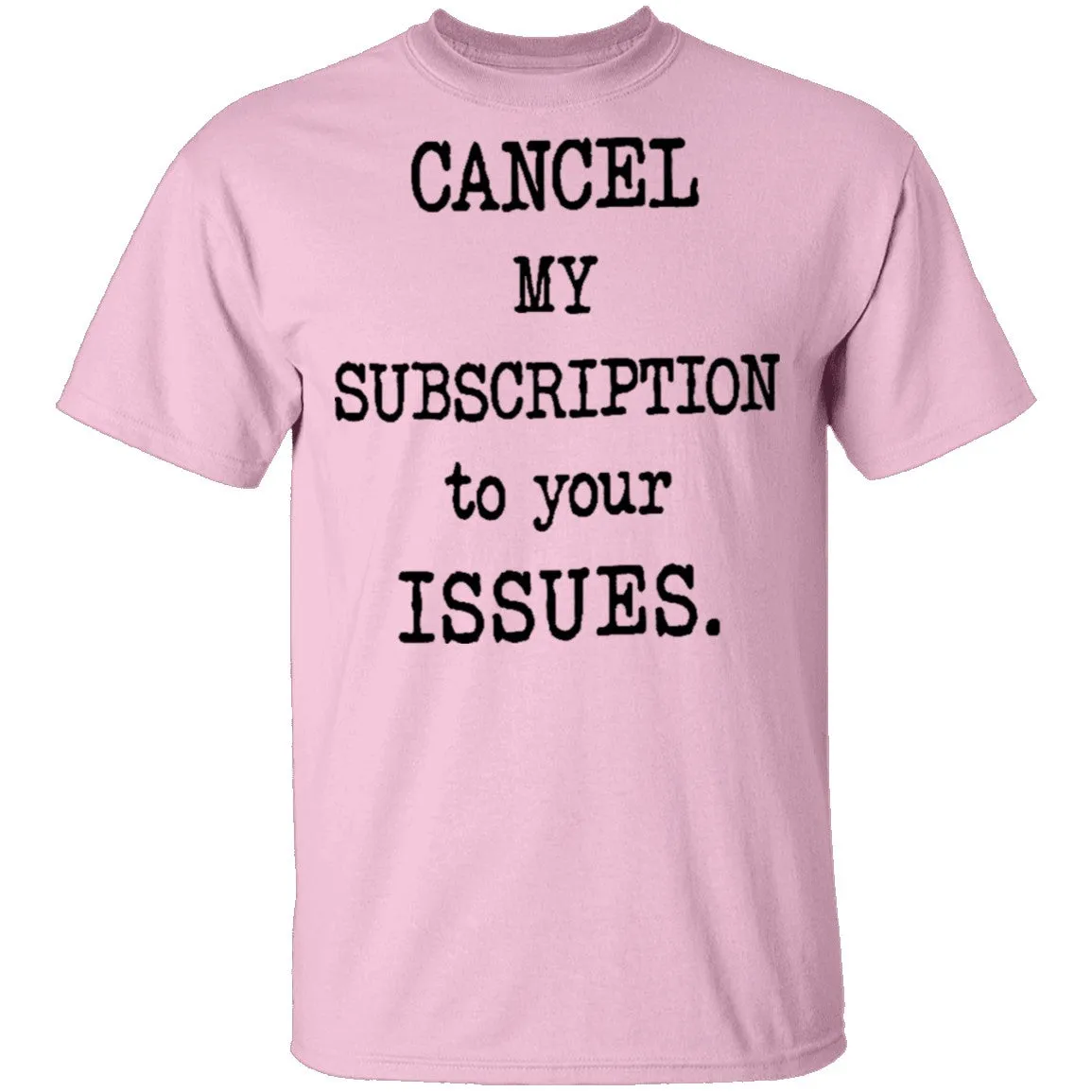 Cancel My Subscription to Your Issues T-Shirt