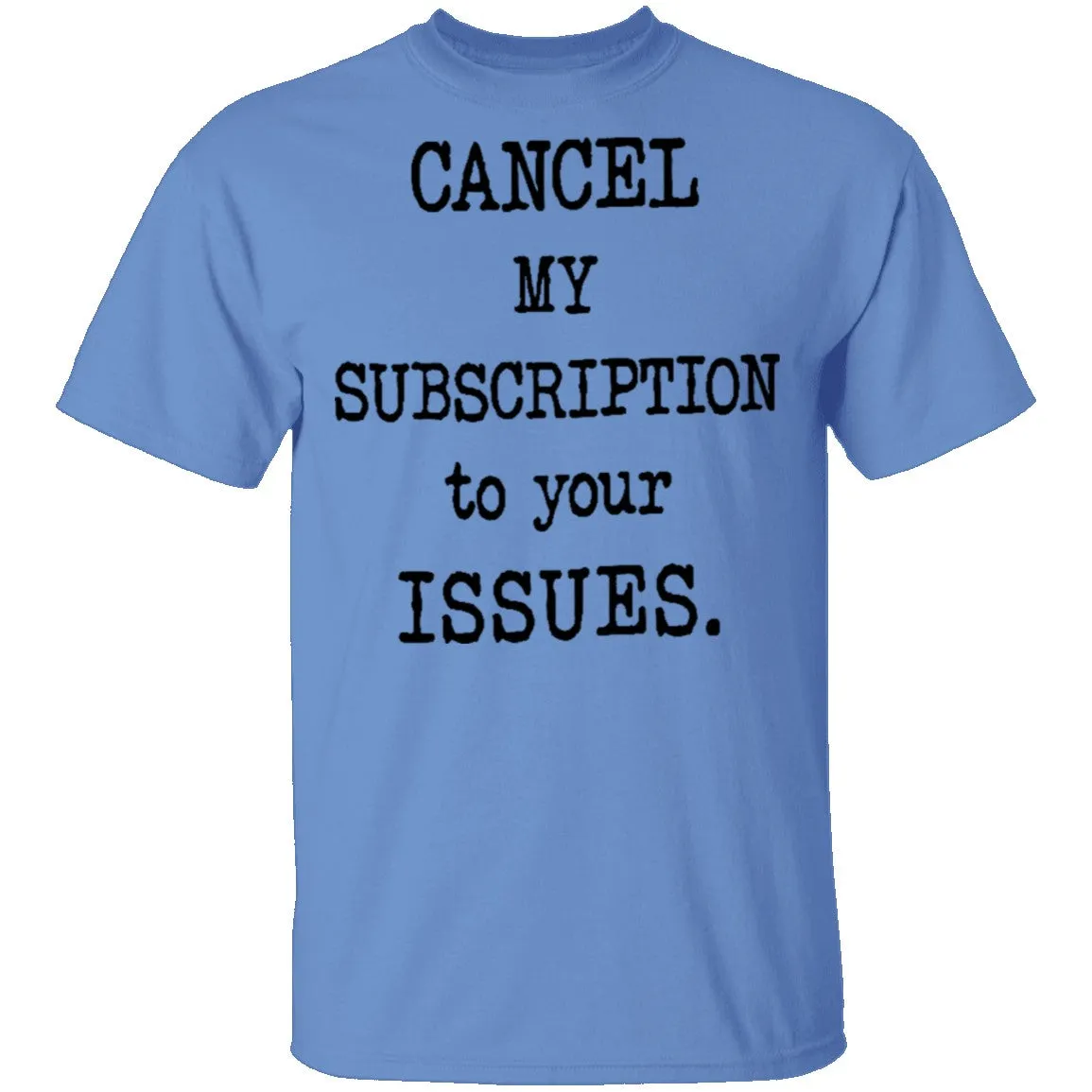 Cancel My Subscription to Your Issues T-Shirt