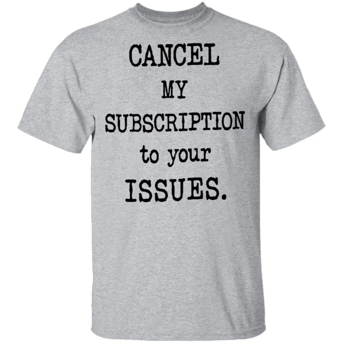 Cancel My Subscription to Your Issues T-Shirt