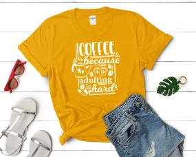 Coffee Because Adulting is Hard Woman T Shirt.