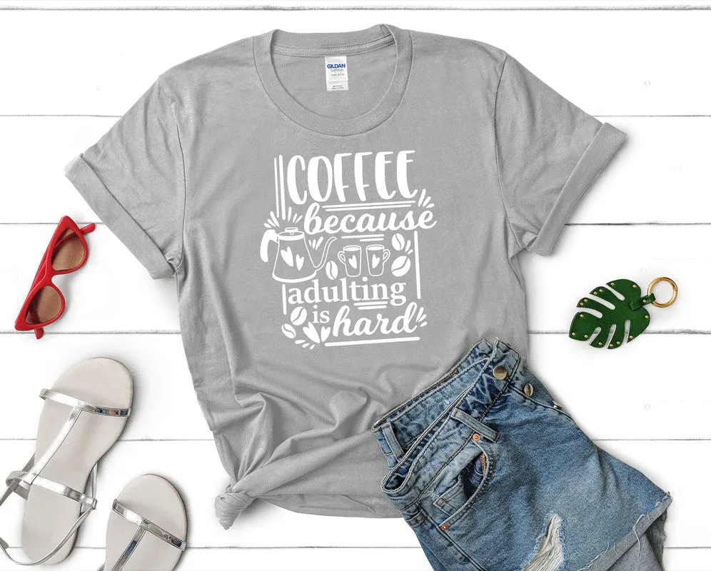 Coffee Because Adulting is Hard Woman T Shirt.