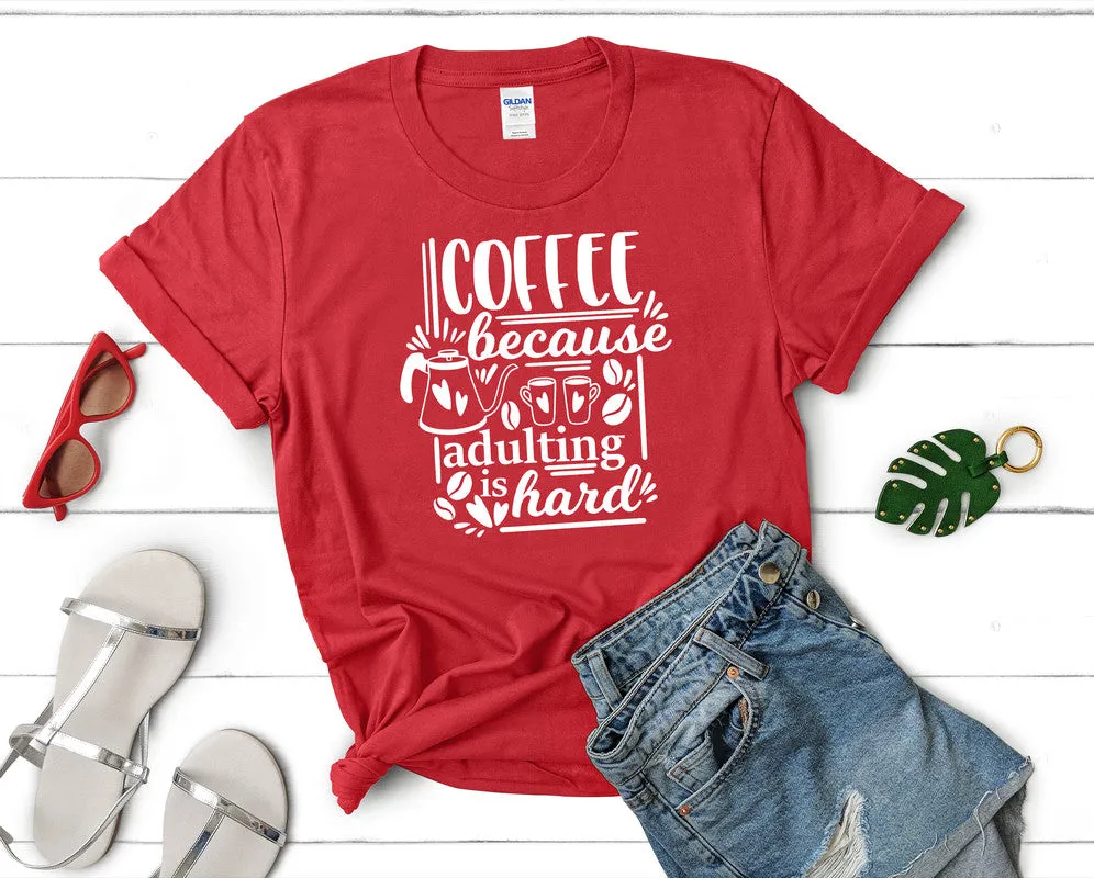 Coffee Because Adulting is Hard Woman T Shirt.