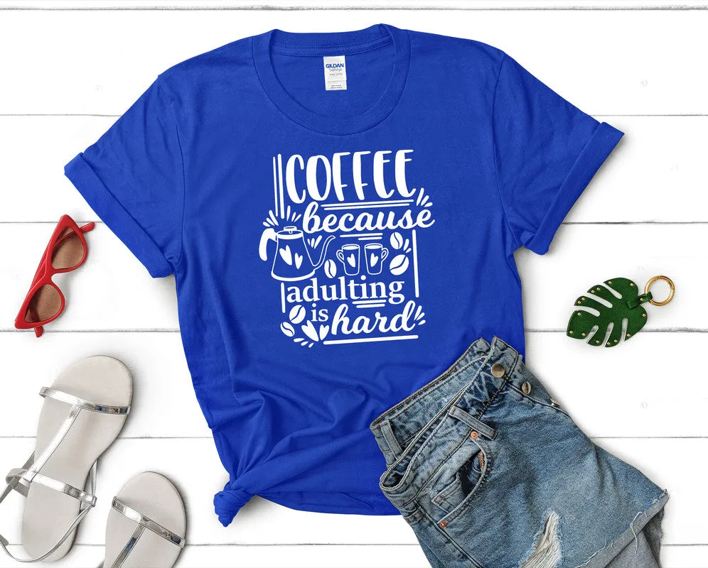 Coffee Because Adulting is Hard Woman T Shirt.