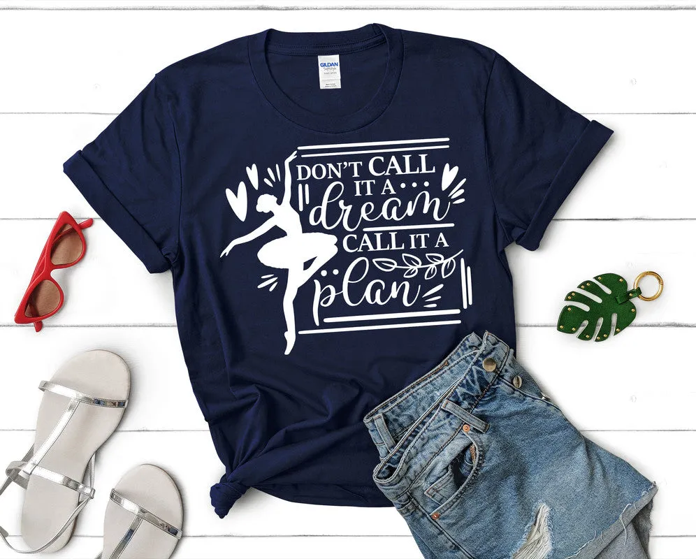 Dont Call It a Dream Call It a Plan Woman T Shirt.