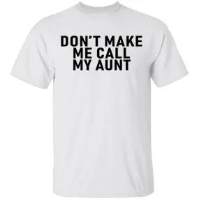 Don't Make Me Call My Aunt T-Shirt