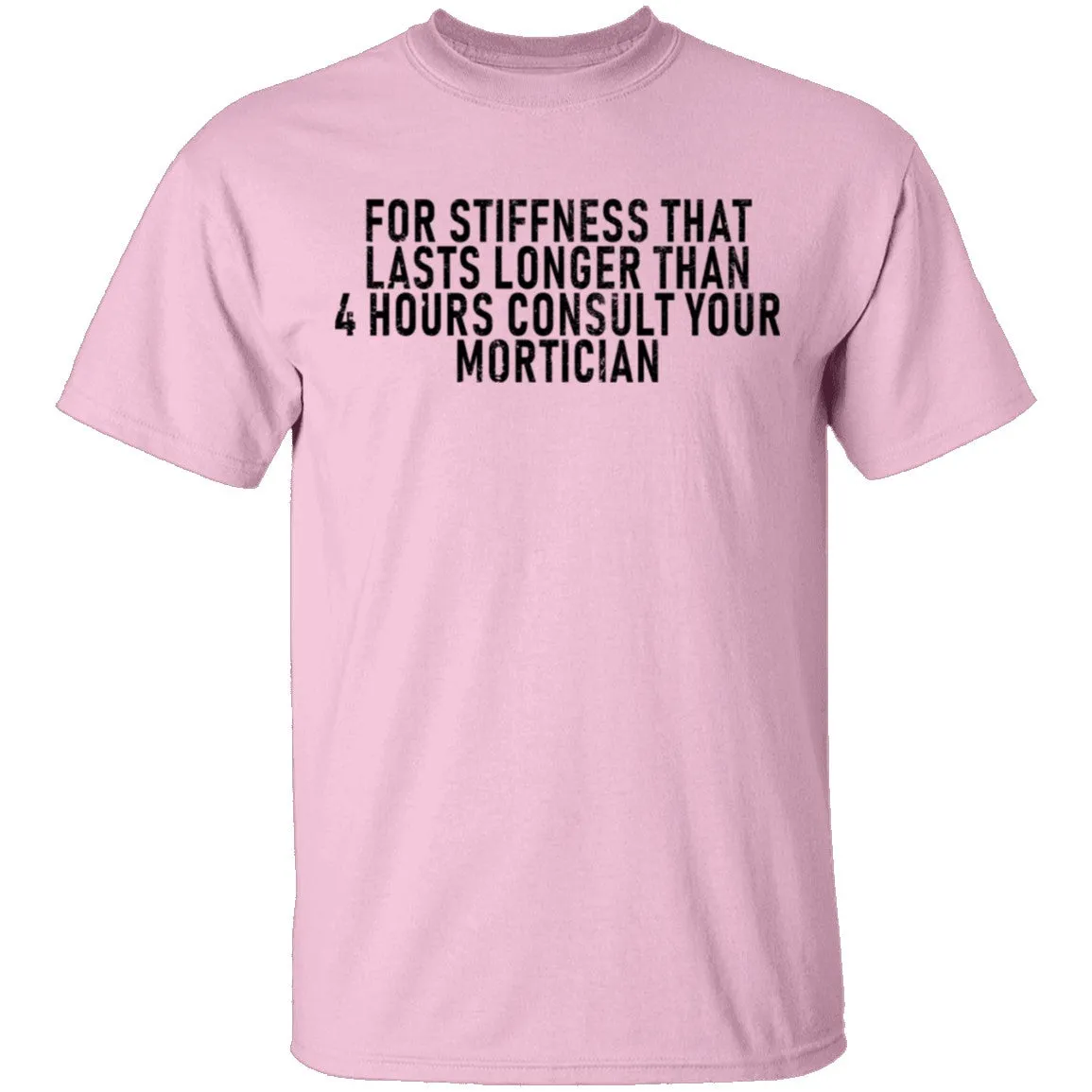 For Stiffness That Lasts Longer Than 4 Hours Consult Your Mortician T-Shirt